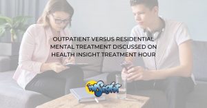 OUTPATIENT VERSUS RESIDENTIAL MENTAL TREATMENT DISCUSSED ON HEALTH INSIGHT TREATMENT HOUR 1