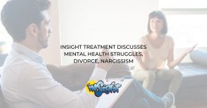 Insight Treatment Discusses Mental Health Struggles, Divorce, Narcissism 1